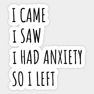 I Came I Saw I Had Anxiety So I Left Sticker